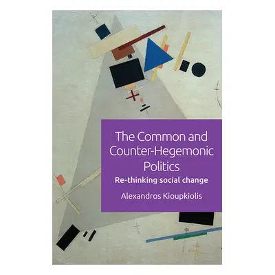 "The Common and Counter-Hegemonic Politics: Re-Thinking Social Change" - "" ("Kioupkiolis Alexan