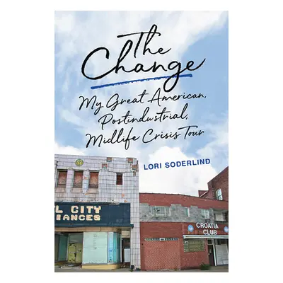 "The Change: My Great American, Postindustrial, Midlife Crisis Tour" - "" ("Soderlind Lori")