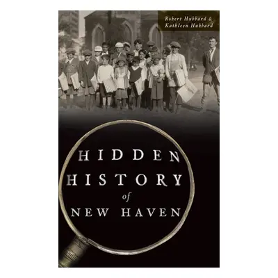 "Hidden History of New Haven" - "" ("Hubbard Robert")