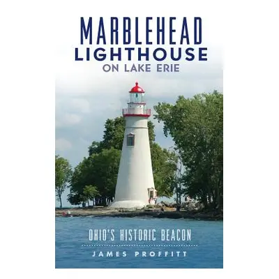 "Marblehead Lighthouse on Lake Erie: Ohio's Historic Beacon" - "" ("Proffitt James")