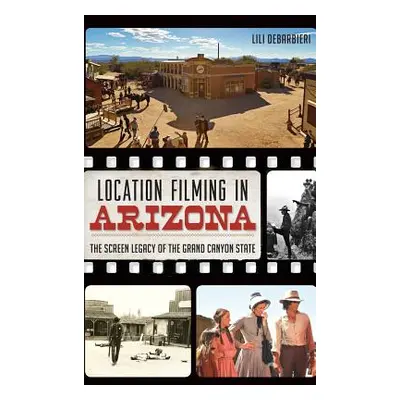 "Location Filming in Arizona: The Screen Legacy of the Grand Canyon State" - "" ("Debarbieri Lil