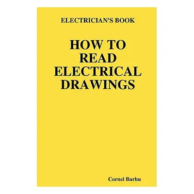 "Electrician's Book How to Read Electrical Drawings" - "" ("Barbu Cornel")