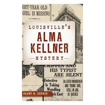 "Louisville's Alma Kellner Mystery" - "" ("Herron Shawn M.")