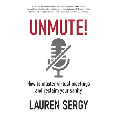 "Unmute!: How to Master Virtual Meetings and Reclaim Your Sanity" - "" ("Sergy Lauren")