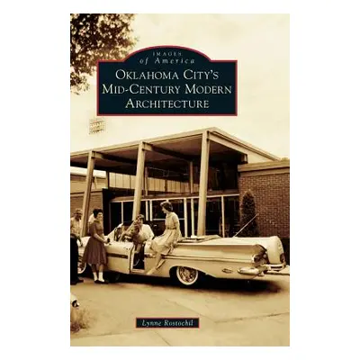 "Oklahoma City's Mid-Century Modern Architecture" - "" ("Rostochil Lynne")