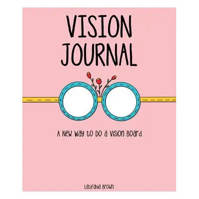 "Vision Journal: A New Way to Do a Vision Board" - "" ("Brown Latifahia")