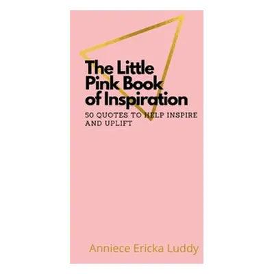 "The Little Pink Book of Inspiration 50 quotes to help inspire and uplift" - "" ("Luddy Anniece"