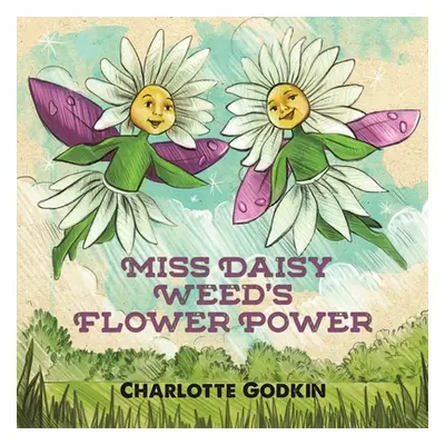 "Miss Daisy Weed's Flower Power" - "" ("Godkin Charlotte")