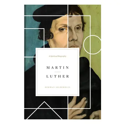 "Martin Luther: A Spiritual Biography" - "" ("Selderhuis Herman")