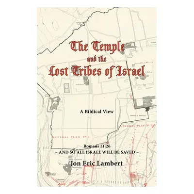 "The Temple and the Lost Tribes of Israel: A Biblical View" - "" ("Lambert Jon Eric")