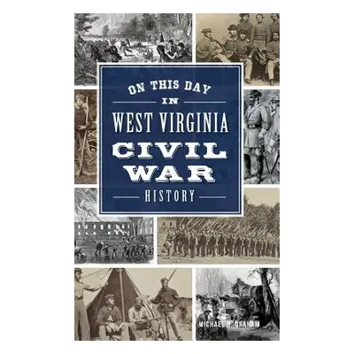 "On This Day in West Virginia Civil War History" - "" ("Graham Michael")