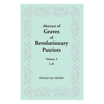 "Abstract of Graves of Revolutionary Patriots: Volume 3, L-R" - "" ("Hatcher Patricia Law")