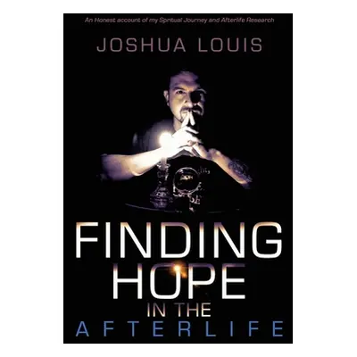 "Finding Hope in the Afterlife: An Honest Account of My Spiritual Journey and Afterlife Research