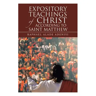 "Expository Teachings of Christ According to Saint Matthew" - "" ("Adeniyi Raphael Alade")