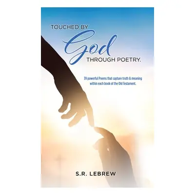 "Touched By God through Poetry.: 39 powerful Poems that capture truth & meaning within each book