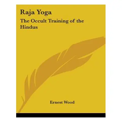 "Raja Yoga: The Occult Training of the Hindus" - "" ("Wood Ernest")