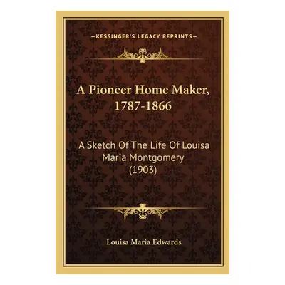 "A Pioneer Home Maker, 1787-1866: A Sketch Of The Life Of Louisa Maria Montgomery (1903)" - "" (