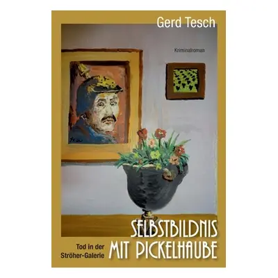 "Selbstbildnis mit Pickelhaube: Tod in der Strher-Galerie" - "" ("Tesch Gerd")