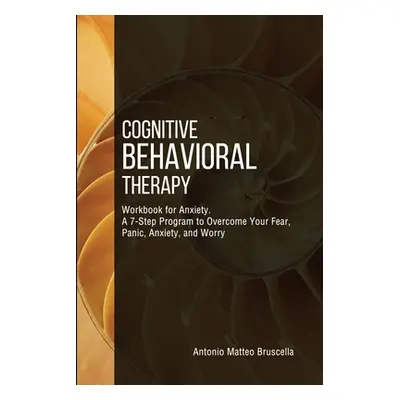 "Cognitive Behavioral Therapy Workbook for Anxiety: A 7-Step Program to Overcome Your Fear, Pani