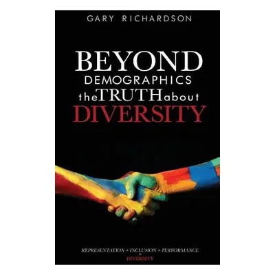 "Beyond Demographics: the Truth about Diversity" - "" ("Richardson Gary")