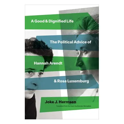 "A Good and Dignified Life: The Political Advice of Hannah Arendt and Rosa Luxemburg" - "" ("Her