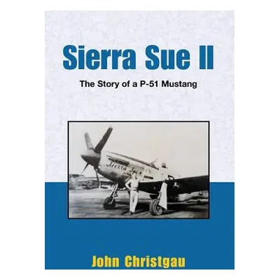 "Sierra Sue II: The Story of A P-51 Mustang" - "" ("Christgau John")