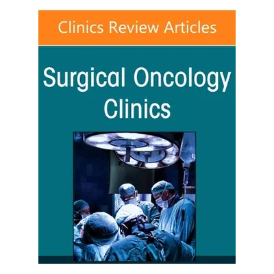 "Management of Metastatic Liver Tumors, an Issue of Surgical Oncology Clinics of North America, 