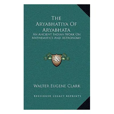 "The Aryabhatiya of Aryabhata: An Ancient Indian Work on Mathematics and Astronomy" - "" ("Clark