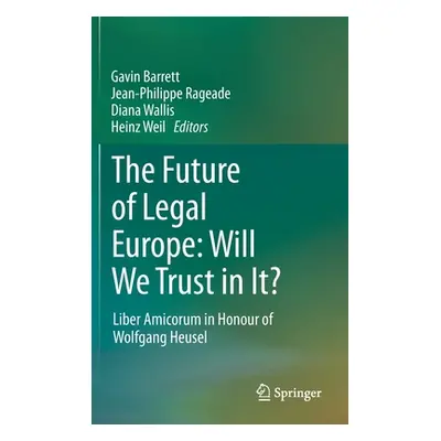 "The Future of Legal Europe: Will We Trust in It?: Liber Amicorum in Honour of Wolfgang Heusel" 