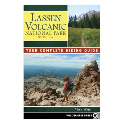 "Lassen Volcanic National Park: Your Complete Hiking Guide" - "" ("White Mike")