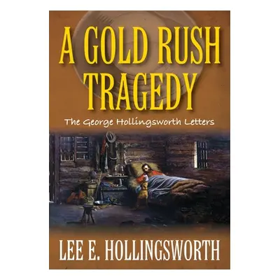 "A Gold Rush Tragedy: The George Hollingsworth Letters" - "" ("Hollingsworth Lee E.")