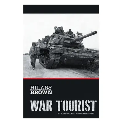 "War Tourist: Memoirs of a Foreign Correspondent" - "" ("Brown Hilary")