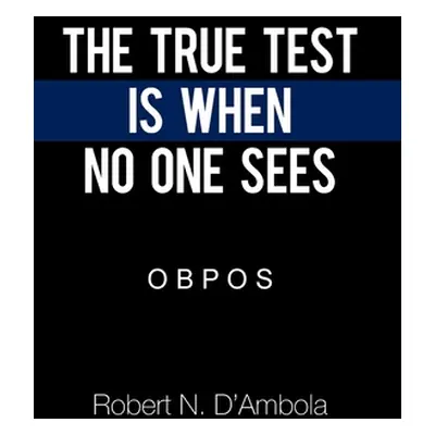 "The True Test Is When No One Sees: O B P O S" - "" ("D'Ambola Robert N.")