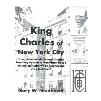 "King Charles of New York City: How a Poor Georgia Farm Boy Became a World Authority on Drug and