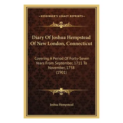 "Diary Of Joshua Hempstead Of New London, Connecticut: Covering A Period Of Forty-Seven Years Fr