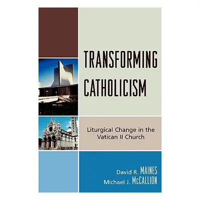 "Transforming Catholicism: Liturgical Change in the Vatican II Church" - "" ("Maines David R.")