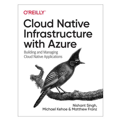 "Cloud Native Infrastructure with Azure: Building and Managing Cloud Native Applications" - "" (