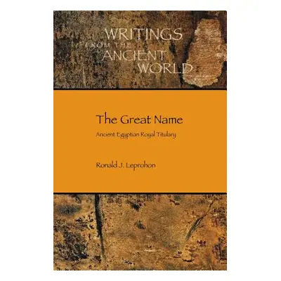 "The Great Name: Ancient Egyptian Royal Titulary" - "" ("Leprohon Ronald J.")