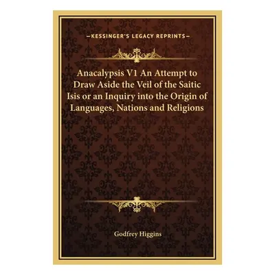 "Anacalypsis V1 An Attempt to Draw Aside the Veil of the Saitic Isis or an Inquiry into the Orig