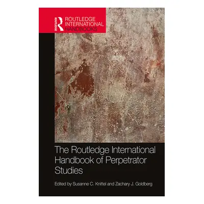 "The Routledge International Handbook of Perpetrator Studies" - "" ("Knittel Susanne C.")