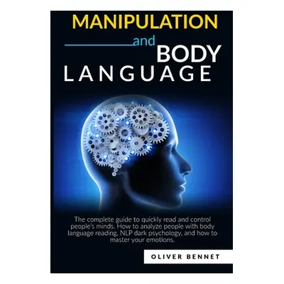 "Manipulation and Body Language: The complete guide to quickly read and control people's minds. 