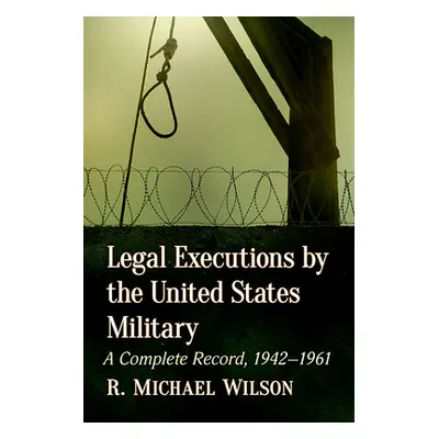 "Legal Executions by the United States Military: A Complete Record, 1942-1961" - "" ("Wilson R. 