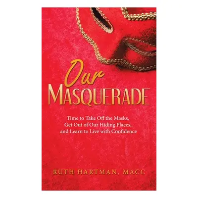 "Our Masquerade: Time to Take off the Masks, Get out of Our Hiding Places, and Learn to Live wit