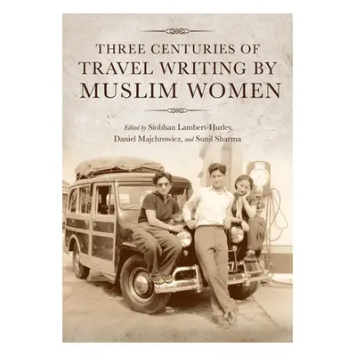 "Three Centuries of Travel Writing by Muslim Women" - "" ("Lambert-Hurley Siobhan")