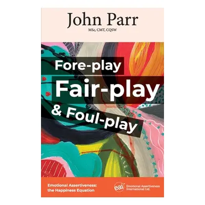 "Fore-play, Fair-Play and Foul-Play: Emotional Assertiveness, the Happiness Equation" - "" ("Par