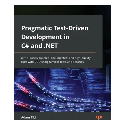 "Pragmatic Test-Driven Development in C# and .NET: Write loosely coupled, documented, and high-q