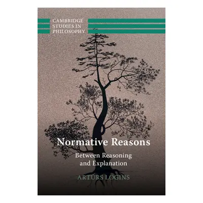 "Normative Reasons: Between Reasoning and Explanation" - "" ("Logins Artūrs")