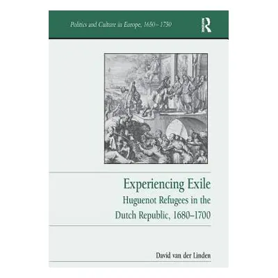 "Experiencing Exile: Huguenot Refugees in the Dutch Republic, 1680-1700" - "" ("Linden David Van