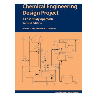 "Chemical Engineering Design Project: A Case Study Approach, Second Edition" - "" ("Ray Martyn S