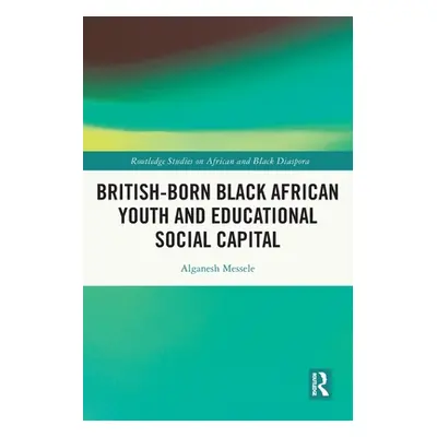 "British-born Black African Youth and Educational Social Capital" - "" ("Messele Alganesh")